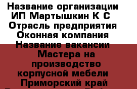  › Название организации ­ ИП Мартышкин К.С. › Отрасль предприятия ­ Оконная компания › Название вакансии ­ Мастера на производство корпусной мебели - Приморский край, Владивосток г. Работа » Вакансии   